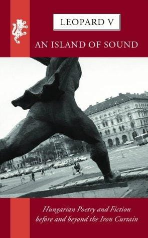 ISLAND OF SOUND: HUNGARIAN POETRY AND FICTION BEFORE AND BEYOND THE IRON CURTAIN