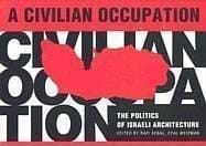 CIVILIAN OCCUPATION: THE POLITICS OF ISRAELI ARCHITECTURE; ED. BY RAFI SEGAL