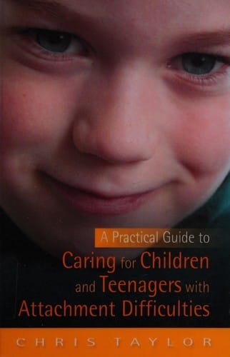 A practical guide to caring for children and teenagers with attachment difficulties