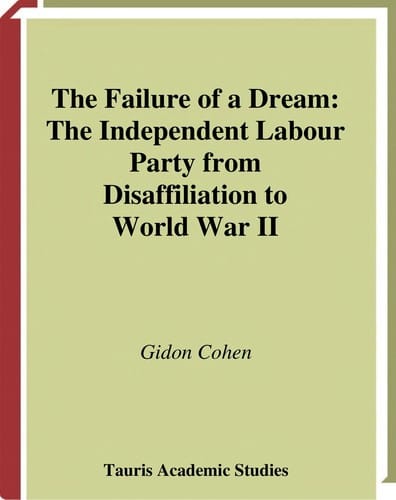 FAILURE OF A DREAM: THE INDEPENDENT LABOUR PARTY FROM DISAFFILIATION TO WORLD WAR II