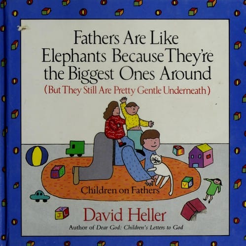 Fathers are like elephants because they're the biggest ones around