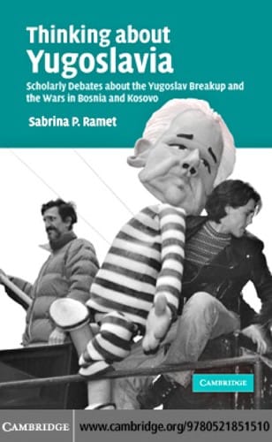 THINKING ABOUT YUGOSLAVIA: SCHOLARLY DEBATES ABOUT THE YUGOSLAV BREAKUP AND THE WARS IN BOSNIA AND KOSOVO