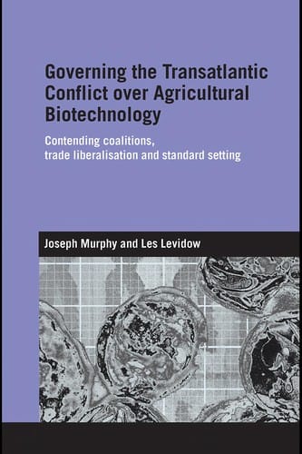 GOVERNING THE TRANSATLANTIC CONFLICT OVER AGRICULTURAL BIOTECHNOLOGY: CONTENDING COALITIONS, TRADE..