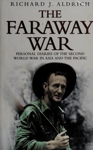 FARAWAY WAR: PERSONAL DIARIES OF THE SECOND WORLD WAR IN ASIA AND THE PACIFIC; ED. BY RICHARD J. ALDRICH