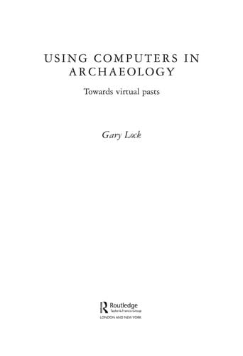 USING COMPUTERS IN ARCHAEOLOGY: TOWARDS VIRTUAL PASTS