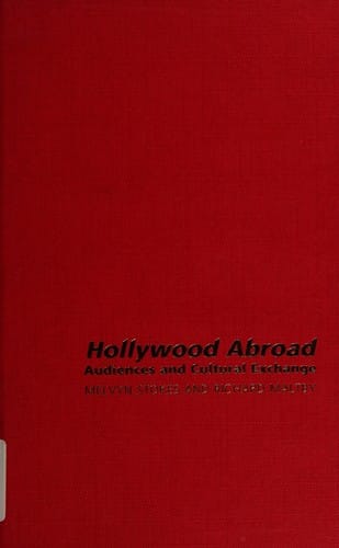 HOLLYWOOD ABROAD: AUDIENCES AND CULTURAL EXCHANGE; ED. BY RICHARD MALTBY...ET AL