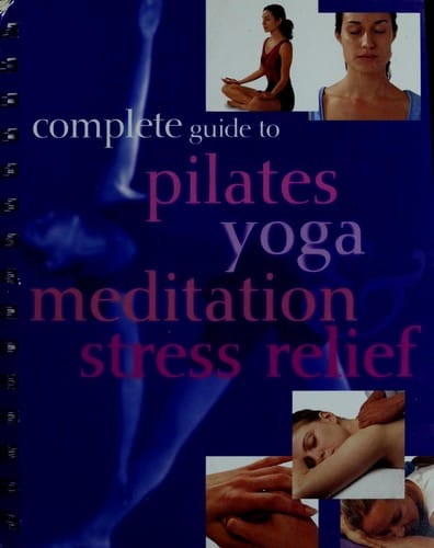 Complete Guide to Pilates Yoga Meditation & Stress Relief