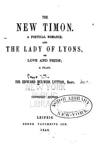 The New Timon: A Poetical Romance. And the Lady of Lyons, Or Love and Pride; a Play