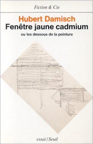 Fenêtre jaune cadmium, ou, Les dessous de la peinture