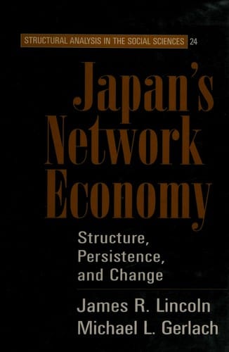 JAPAN'S NETWORK ECONOMY: STRUCTURE, PERSISTENCE, AND CHANGE