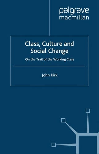 CLASS, CULTURE AND SOCIAL CHANGE: ON THE TRAIL OF THE WORKING CLASS