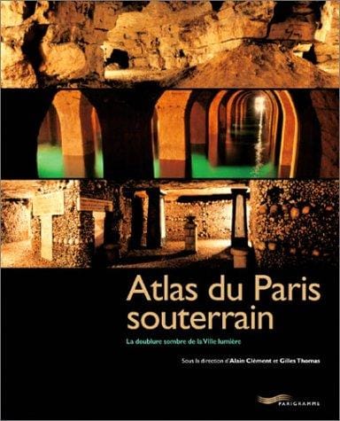 Atlas du Paris souterrain: La doublure sombre de la Ville lumière (French Edition)