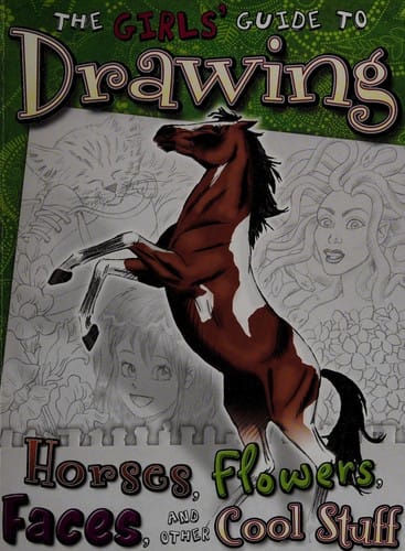 The girls' guide to drawing horses, flowers, faces, and other cool stuff