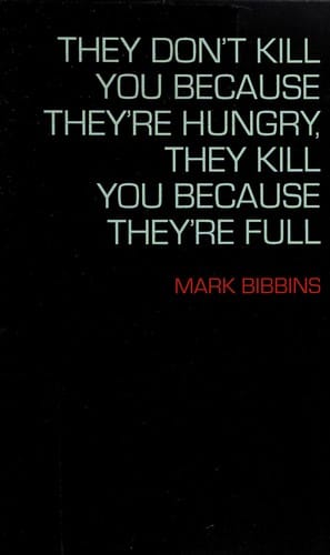 They don't kill you because they're hungry, they kill you because they're full
