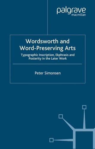 WORDSWORTH AND WORD-PRESERVING ARTS: TYPOGRAPHIC INSCRIPTION, EKPHRASIS AND POSTERITY IN THE LATER WORK