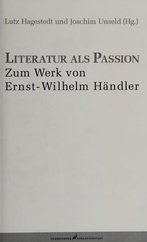 Literatur als Passion: zum Werk von Ernst-Wilhelm H andler