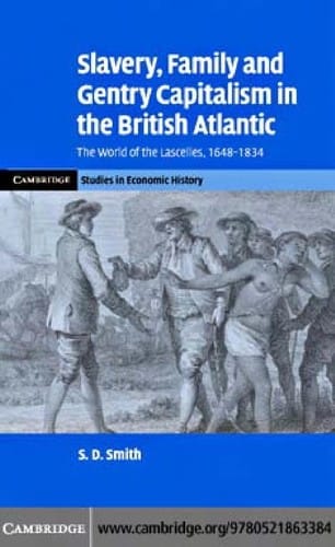 SLAVERY, FAMILY, AND GENTRY CAPITALISM IN THE BRITISH ATLANTIC: THE WORLD OF THE LASCELLES, 1648-1834