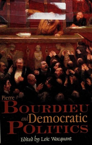 PIERRE BOURDIEU AND DEMOCRATIC POLITICS: THE MYSTERY OF MINISTRY; ED. BY LOIC WACQUANT.