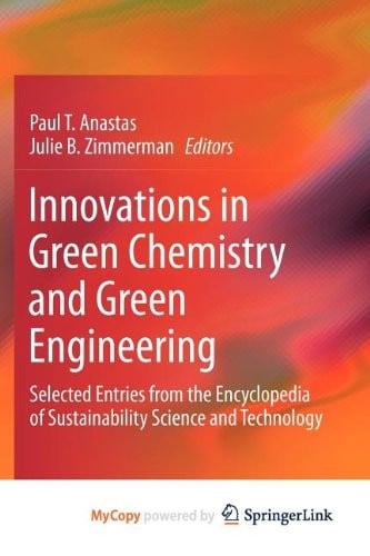 Innovations in Green Chemistry and Green Engineering: Selected Entries from the Encyclopedia of Sustainability Science and Technology