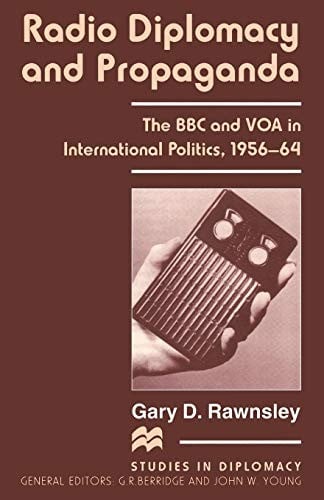Radio Diplomacy and Propaganda: The BBC and VOA in International Politics, 1956-64