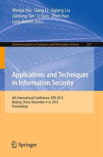 Applications and Techniques in Information Security: 6th International Conference, ATIS 2015, Beijing, China, November 4-6, 2015, Proceedings