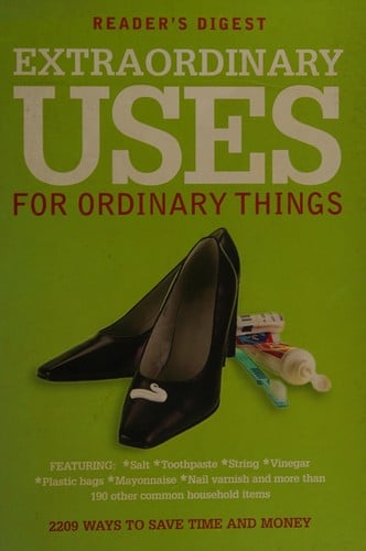 Extraordinary uses for ordinary things: over 2000 ways to save money and time using 202 common household items