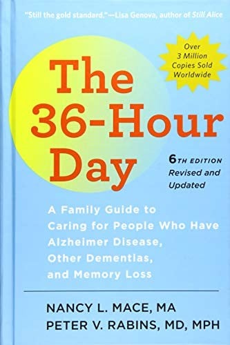 The 36-Hour Day, sixth edition : The 36-Hour Day: A Family Guide to Caring for People Who Have Alzheimer Disease, Other Dementias, and Memory Loss