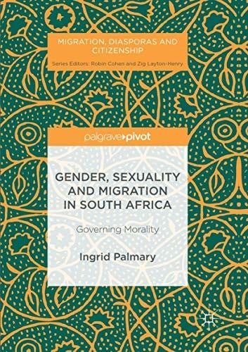 Gender, Sexuality and Migration in South Africa: Governing Morality