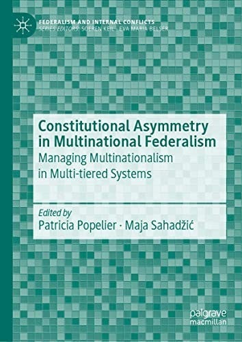 Constitutional Asymmetry in Multinational Federalism: Managing Multinationalism in Multi-tiered Systems