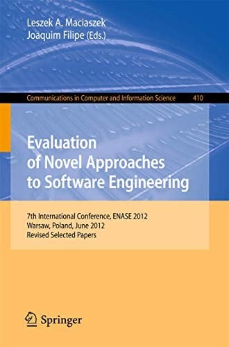 Evaluation of Novel Approaches to Software Engineering: 7th International Conference, ENASE 2012, Wroclaw, Poland, June 29-30, 2012, Revised Selected ... in Computer and Information Science)