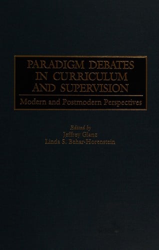 Paradigm debates in curriculum and supervision: modern and postmodern perspectives