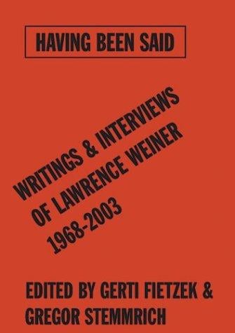 Having Been Said: Writings & Interviews of Lawrence Weiner, 1968-2003