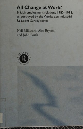 All change at work?: British employment relations 1980-98, as portrayed by the workplace industrial relations survey series