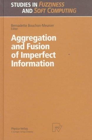 Aggregation and Fusion of Imperfect Information (Studies in Fuzziness and Soft Computing)