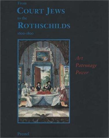 From Court Jews to the Rothschilds: Art, Patronage, and Power 1600-1800 (Art & Design)