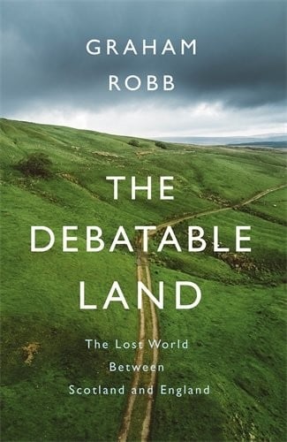 The Debatable Land: The Lost World Between Scotland and England