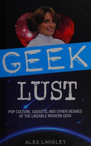 Geek lust: pop culture, gadgets, and other desires of the likeable modern geek
