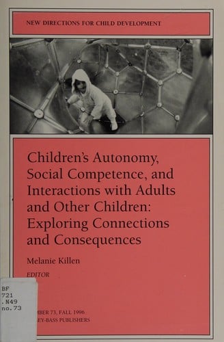 Children's Autonomy, Social Competence, and Interactions With Adults and Other Children: Exploring Connections and Consequences (New Directions for Child and Adolescent Development)