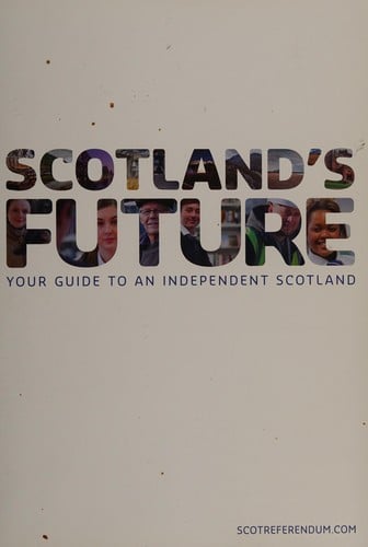 Scotland's future: your guide to an independent Scotland