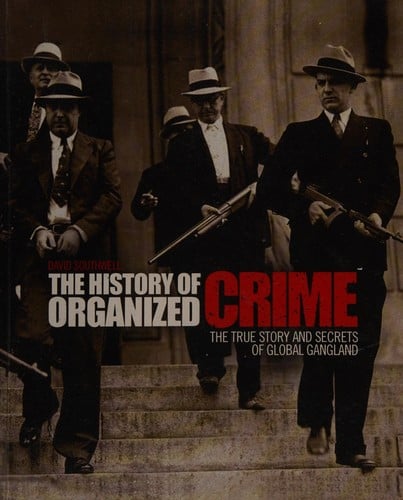 The history of organized crime: the true story and secrets of global gangland
