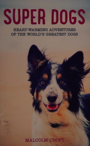 Super dogs: heart-warming adventures of the world's greatest dogs
