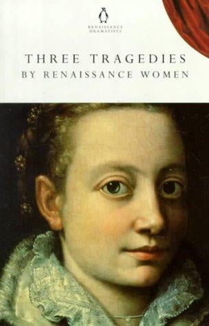 Three Tragedies by Renaissance Women: The Tragedie of Iphigeneia/the Tragedie Oa Antonie/the Tragedie of Mariam (Penguin Classics: Penguin Dramatists)