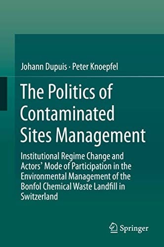 The Politics of Contaminated Sites Management: Institutional Regime Change and Actors' Mode of Participation in the Environmental Management of the Bonfol Chemical Waste Landfill in Switzerland