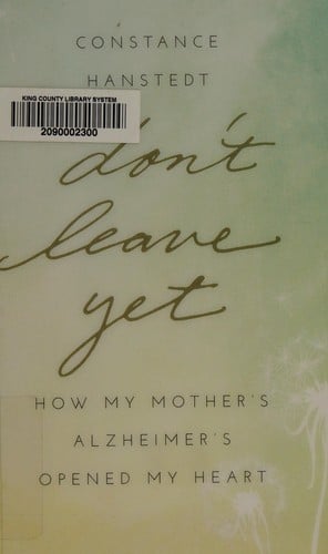 Don't leave yet: how my mother's Alzheimer's opened my heart