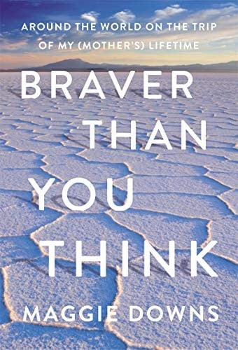 Braver Than You Think: Around the World on the Trip of My Lifetime
