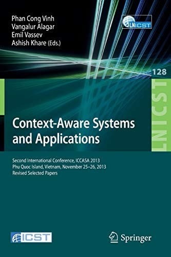 Context-Aware Systems and Applications: Second International Conference, ICCASA 2013, Phu Quoc Island, Vietnam, November 25-26, 2013, Revised Selected ... and Telecommunications Engineering)