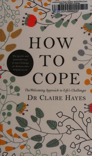 How to Cope - The Welcoming Approach to Life's Challenges: How You Can Turn Distress into Helpful Action