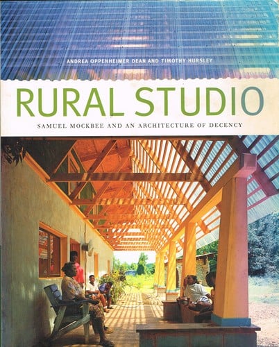 Rural Studio: Samuel Mockbee and an Architecture of Decency