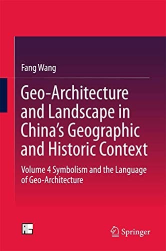 Geo-Architecture and Landscape in China’s Geographic and Historic Context: Volume 4 Symbolism and the Language of Geo-Architecture