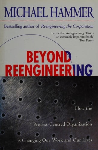 Beyond reengineering: how the process-centred organization is changing our work and our lives